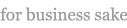 for business sake